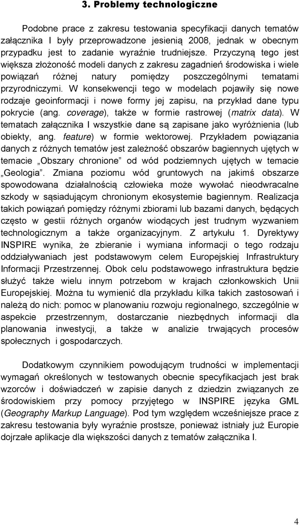 W konsekwencji tego w modelach pojawiły się nowe rodzaje geoinformacji i nowe formy jej zapisu, na przykład dane typu pokrycie (ang. coverage), także w formie rastrowej (matrix data).