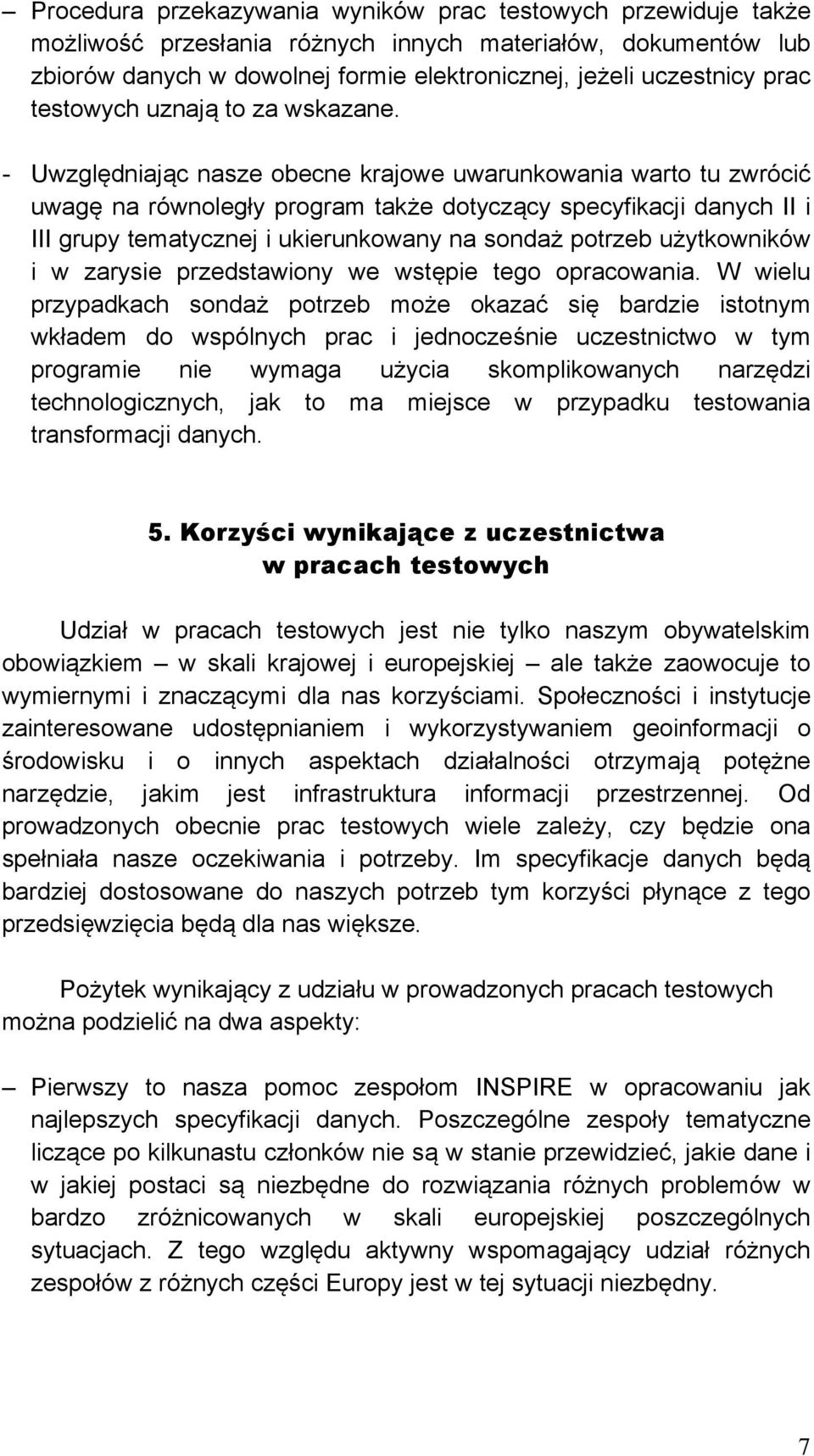 - Uwzględniając nasze obecne krajowe uwarunkowania warto tu zwrócić uwagę na równoległy program także dotyczący specyfikacji danych II i III grupy tematycznej i ukierunkowany na sondaż potrzeb