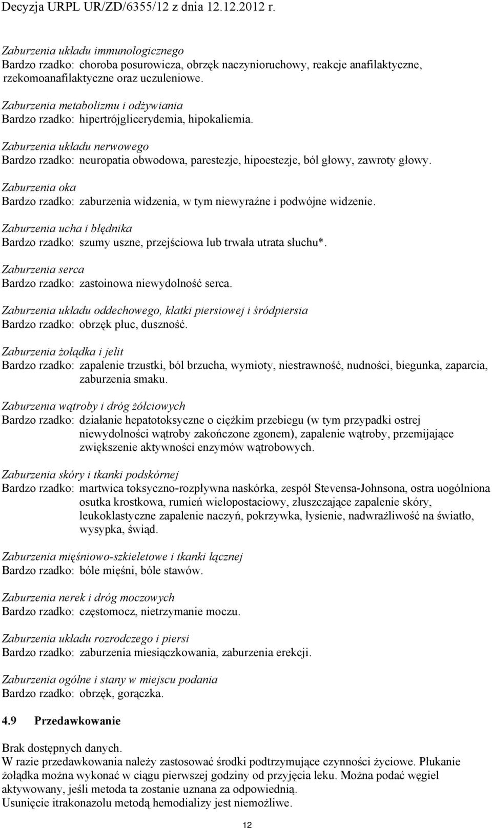 Zaburzenia ka Bardz rzadk: zaburzenia widzenia, w tym niewyraźne i pdwójne widzenie. Zaburzenia ucha i błędnika Bardz rzadk: szumy uszne, przejściwa lub trwała utrata słuchu*.