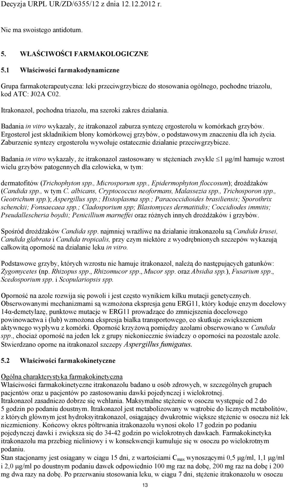 Ergsterl jest składnikiem błny kmórkwej grzybów, pdstawwym znaczeniu dla ich życia. Zaburzenie syntezy ergsterlu wywłuje statecznie działanie przeciwgrzybicze.