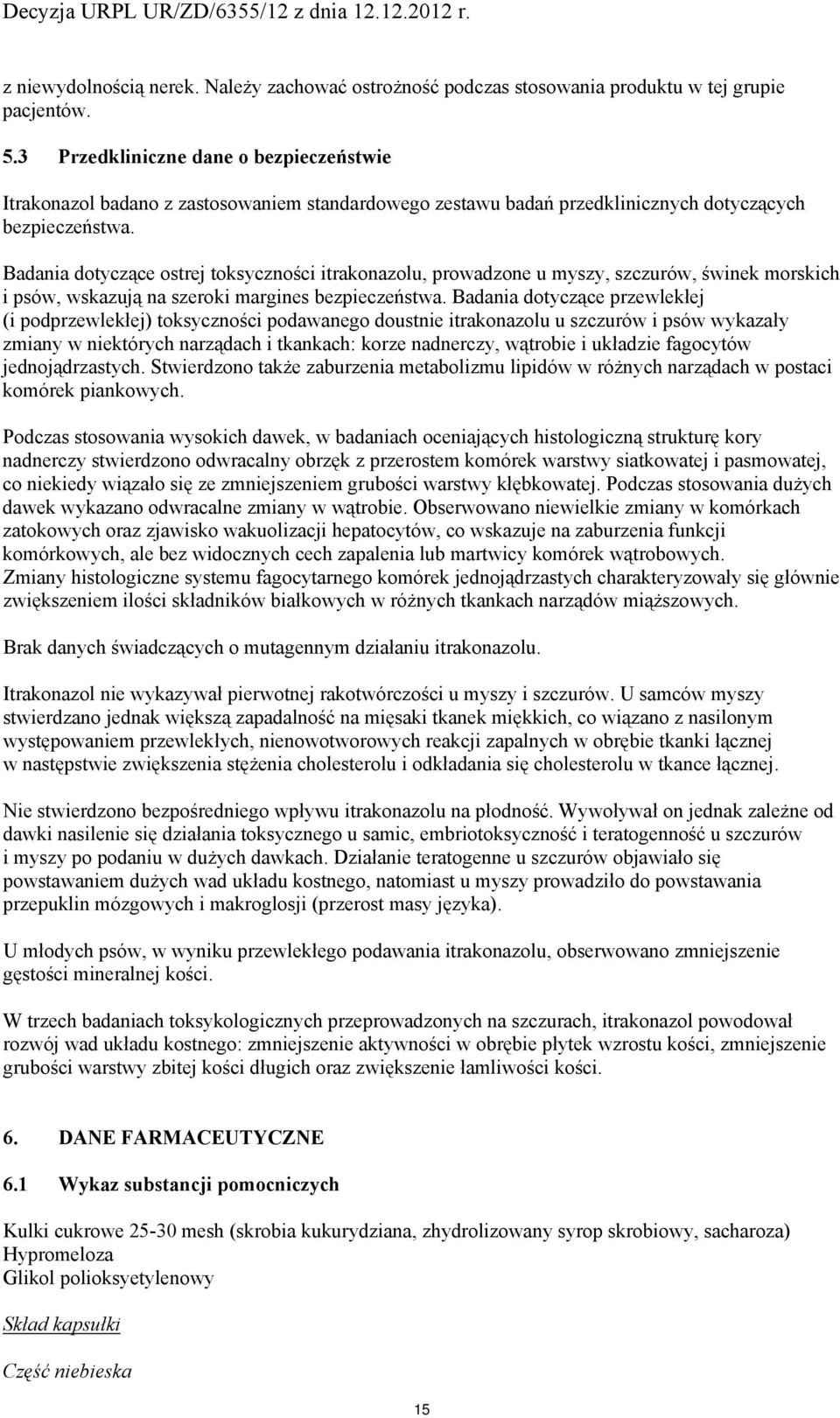 Badania dtyczące strej tksycznści itraknazlu, prwadzne u myszy, szczurów, świnek mrskich i psów, wskazują na szerki margines bezpieczeństwa.