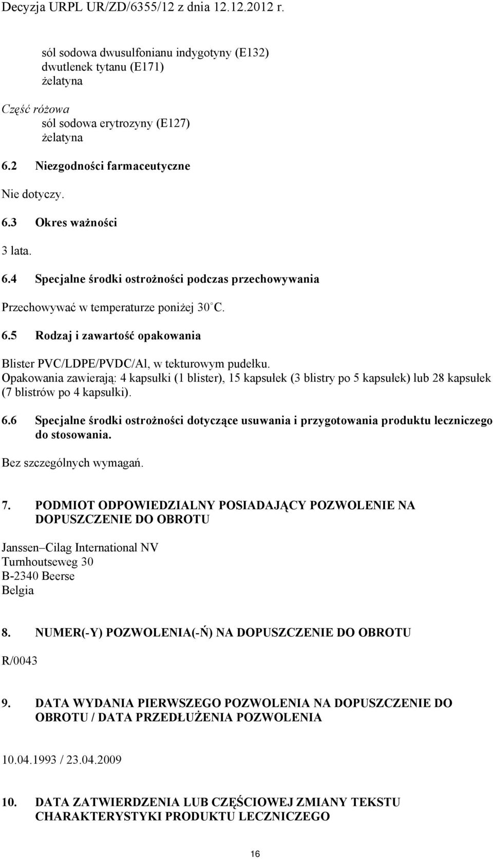 Opakwania zawierają: 4 kapsułki (1 blister), 15 kapsułek (3 blistry p 5 kapsułek) lub 28 kapsułek (7 blistrów p 4 kapsułki). 6.