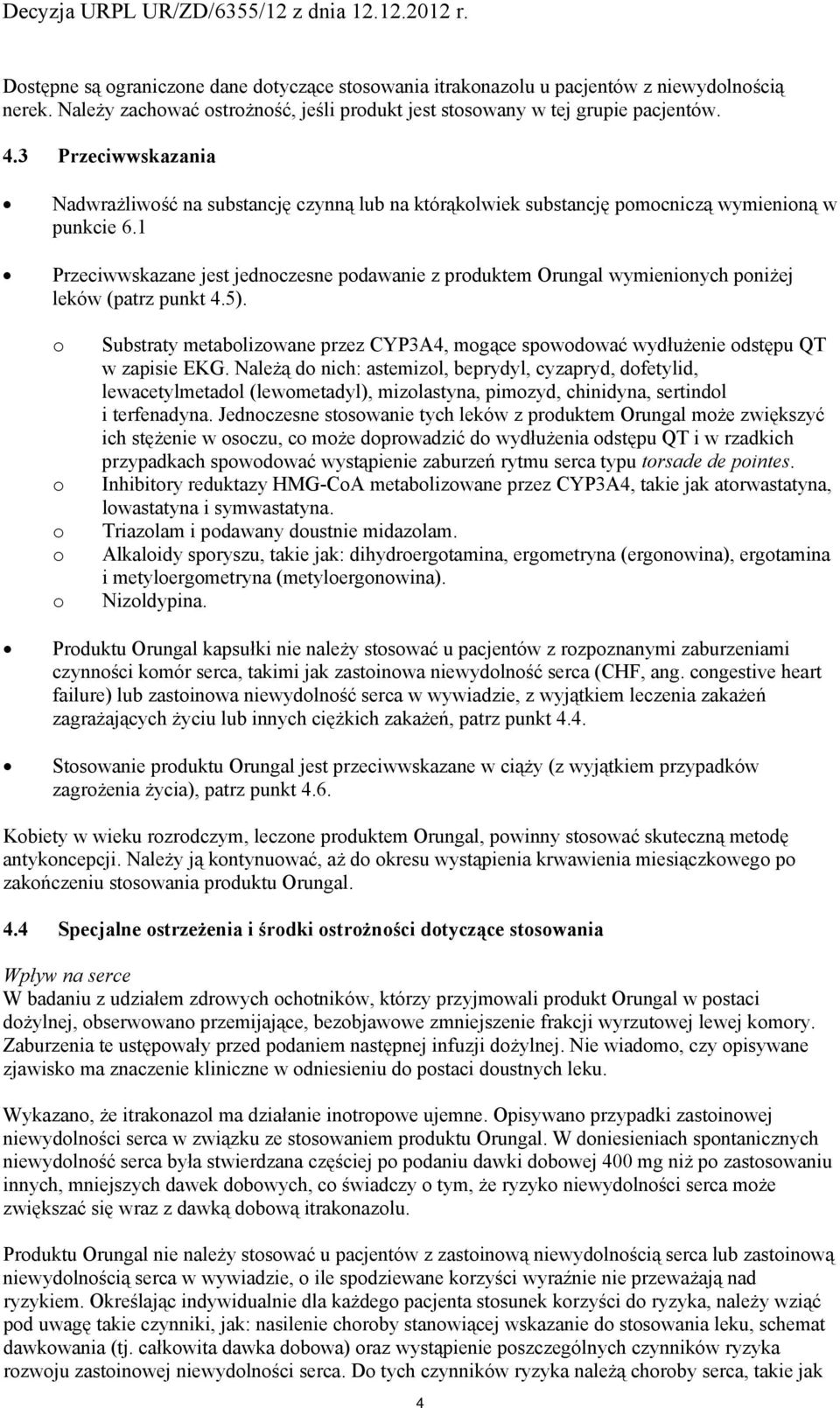 1 Przeciwwskazane jest jednczesne pdawanie z prduktem Orungal wymieninych pniżej leków (patrz punkt 4.5). Substraty metablizwane przez CYP3A4, mgące spwdwać wydłużenie dstępu QT w zapisie EKG.