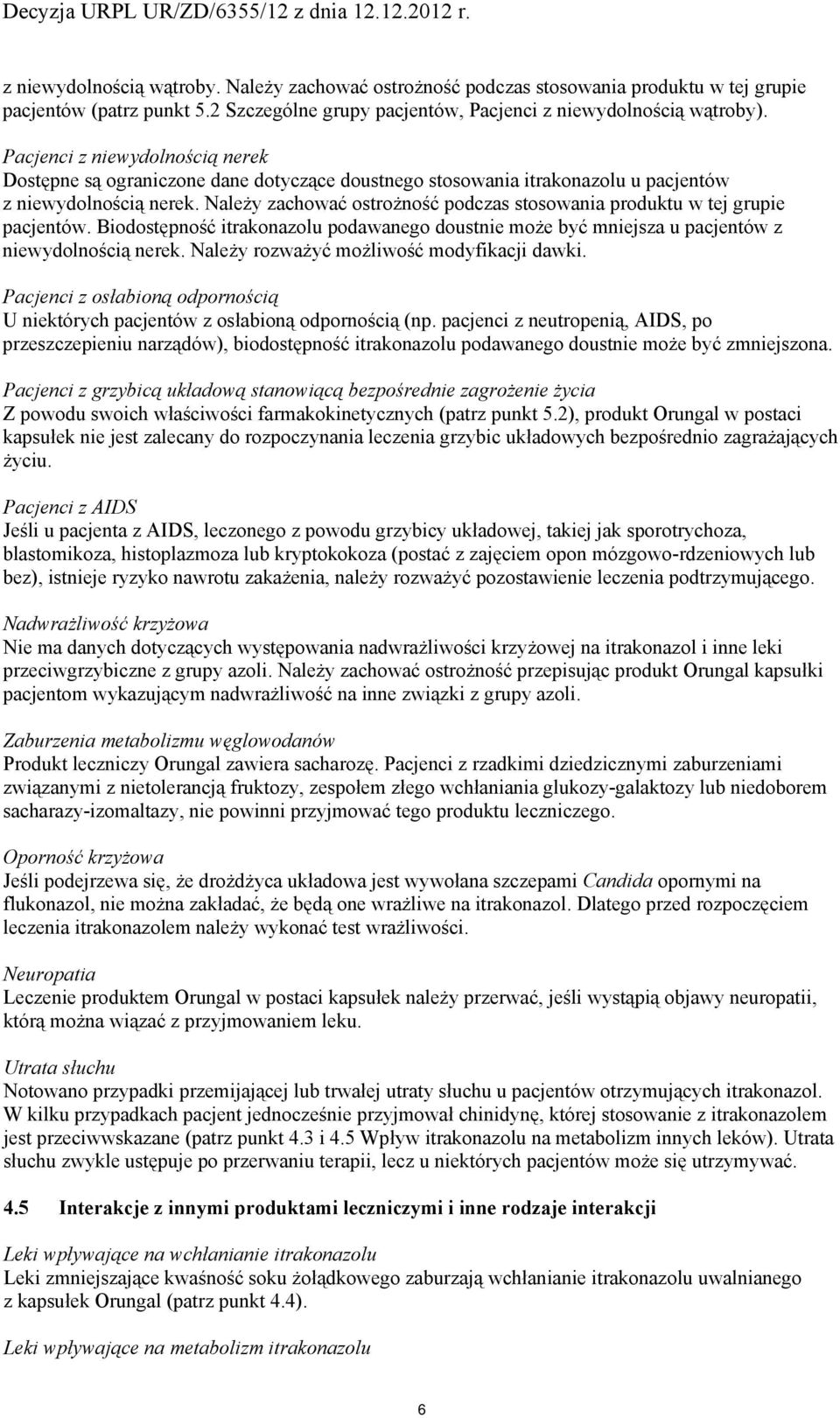 Bidstępnść itraknazlu pdawaneg dustnie mże być mniejsza u pacjentów z niewydlnścią nerek. Należy rzważyć mżliwść mdyfikacji dawki.