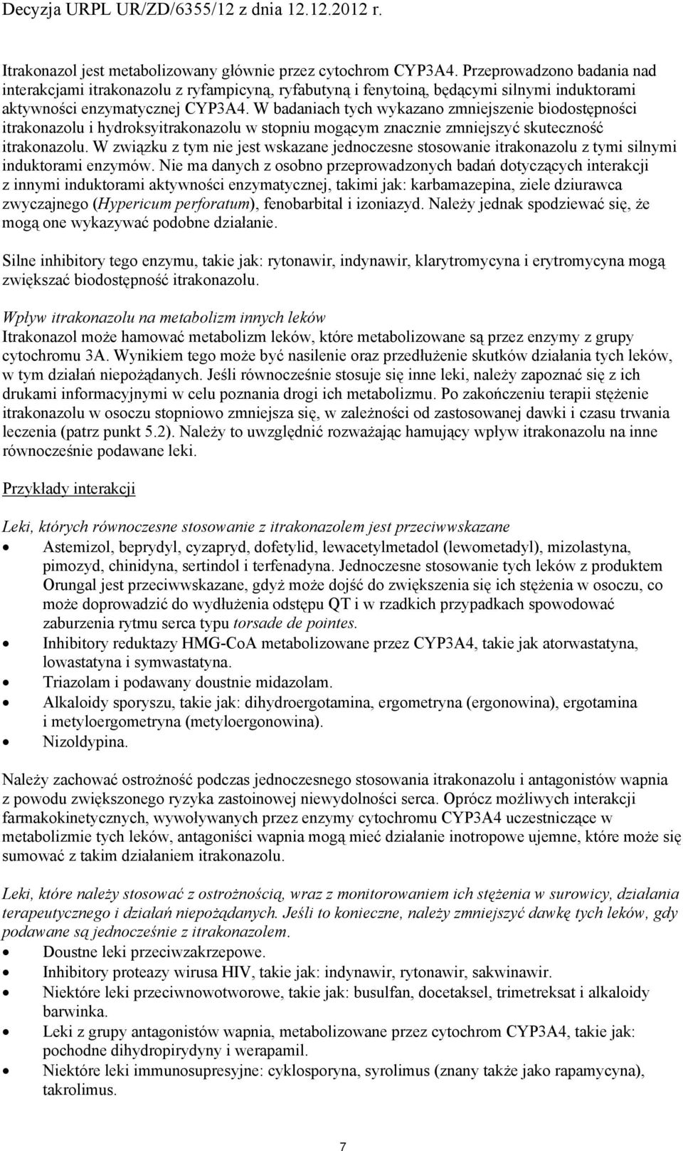 W badaniach tych wykazan zmniejszenie bidstępnści itraknazlu i hydrksyitraknazlu w stpniu mgącym znacznie zmniejszyć skutecznść itraknazlu.