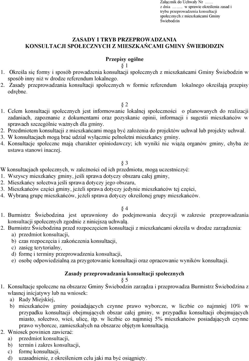 Przepisy ogólne 1 1. Określa się formy i sposób prowadzenia konsultacji społecznych z mieszkańcami Gminy Świebodzin w sposób inny niż w drodze referendum lokalnego. 2.