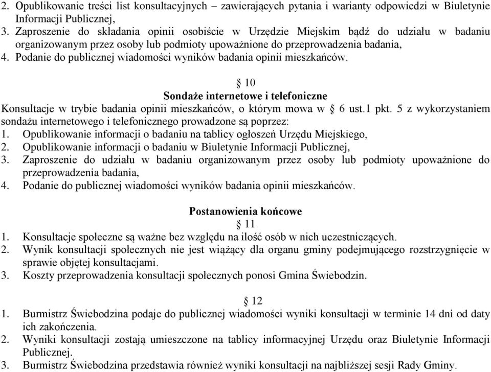 telefoniczne Konsultacje w trybie badania opinii mieszkańców, o którym mowa w 6 ust.1 pkt. 5 z wykorzystaniem sondażu internetowego i telefonicznego prowadzone są poprzez: 1.