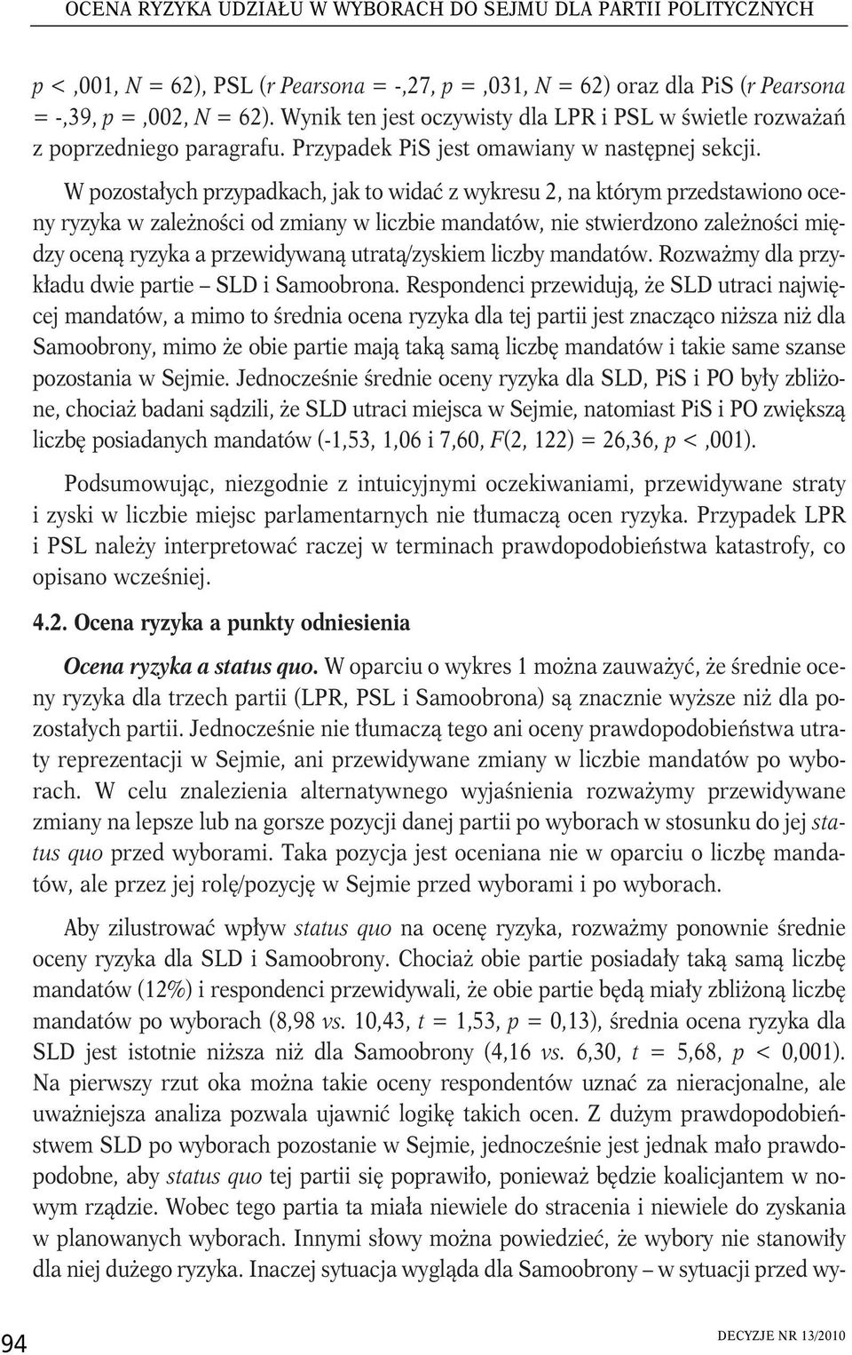 W pozostałych przypadkach, jak to widać z wykresu 2, na którym przedstawiono oceny ryzyka w zależności od zmiany w liczbie mandatów, nie stwierdzono zależności między oceną ryzyka a przewidywaną