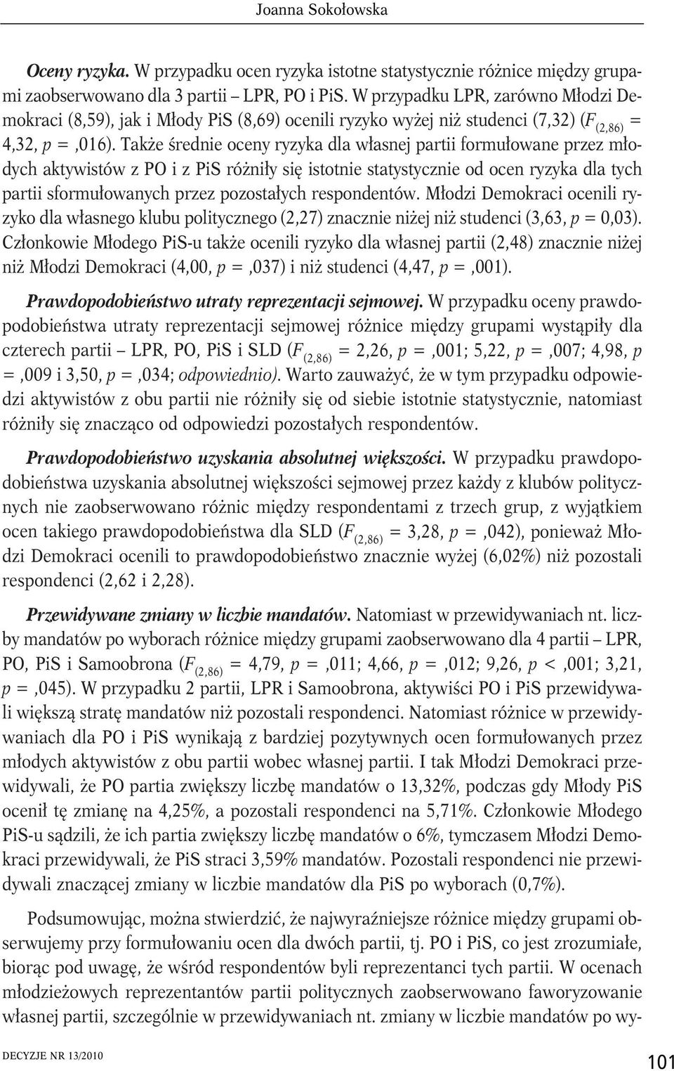 Także średnie oceny ryzyka dla własnej partii formułowane przez młodych aktywistów z PO i z PiS różniły się istotnie statystycznie od ocen ryzyka dla tych partii sformułowanych przez pozostałych