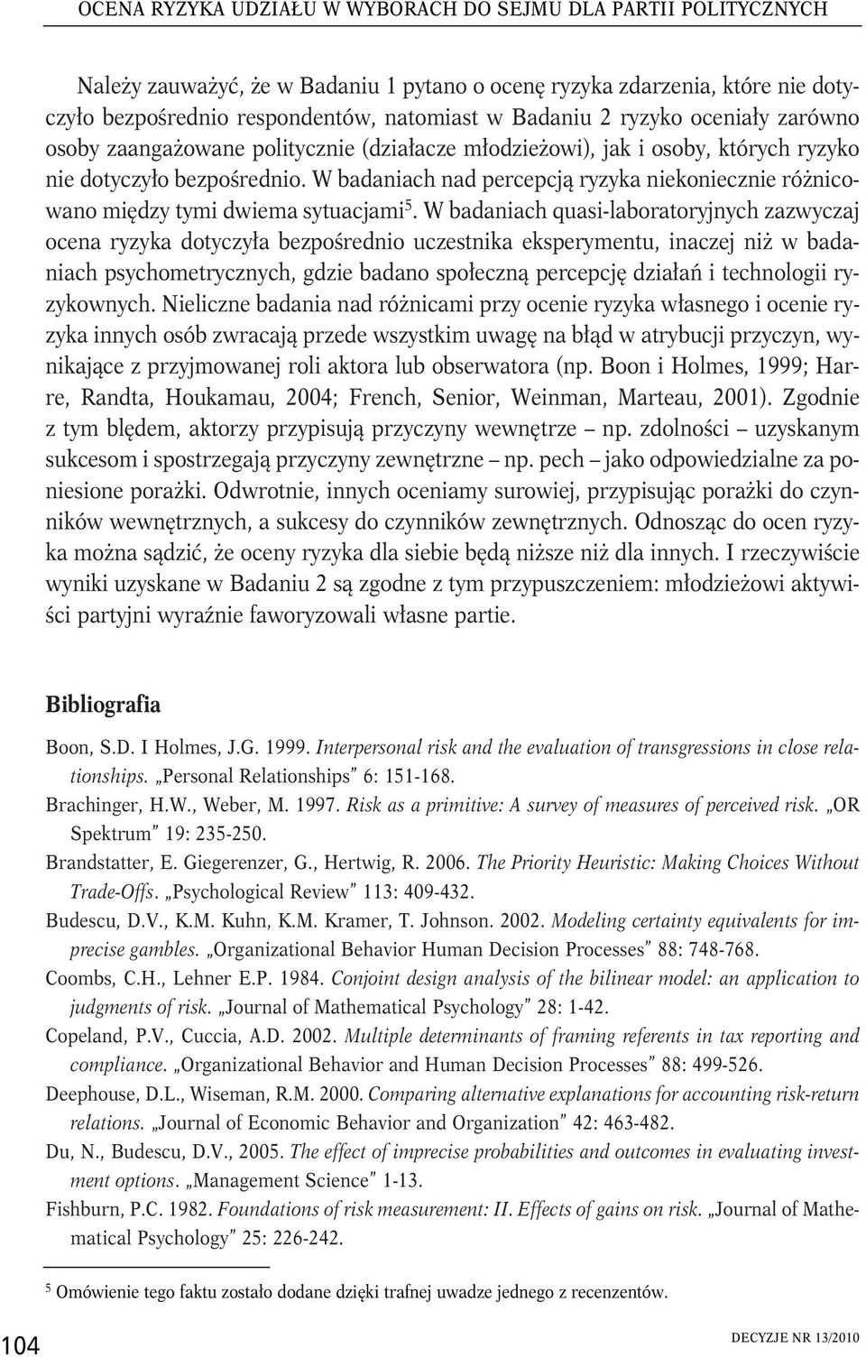 W badaniach nad percepcją ryzyka niekoniecznie różnicowano między tymi dwiema sytuacjami 5.