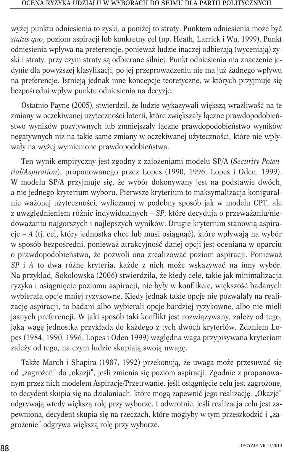 Punkt odniesienia wpływa na preferencje, ponieważ ludzie inaczej odbierają (wyceniają) zyski i straty, przy czym straty są odbierane silniej.