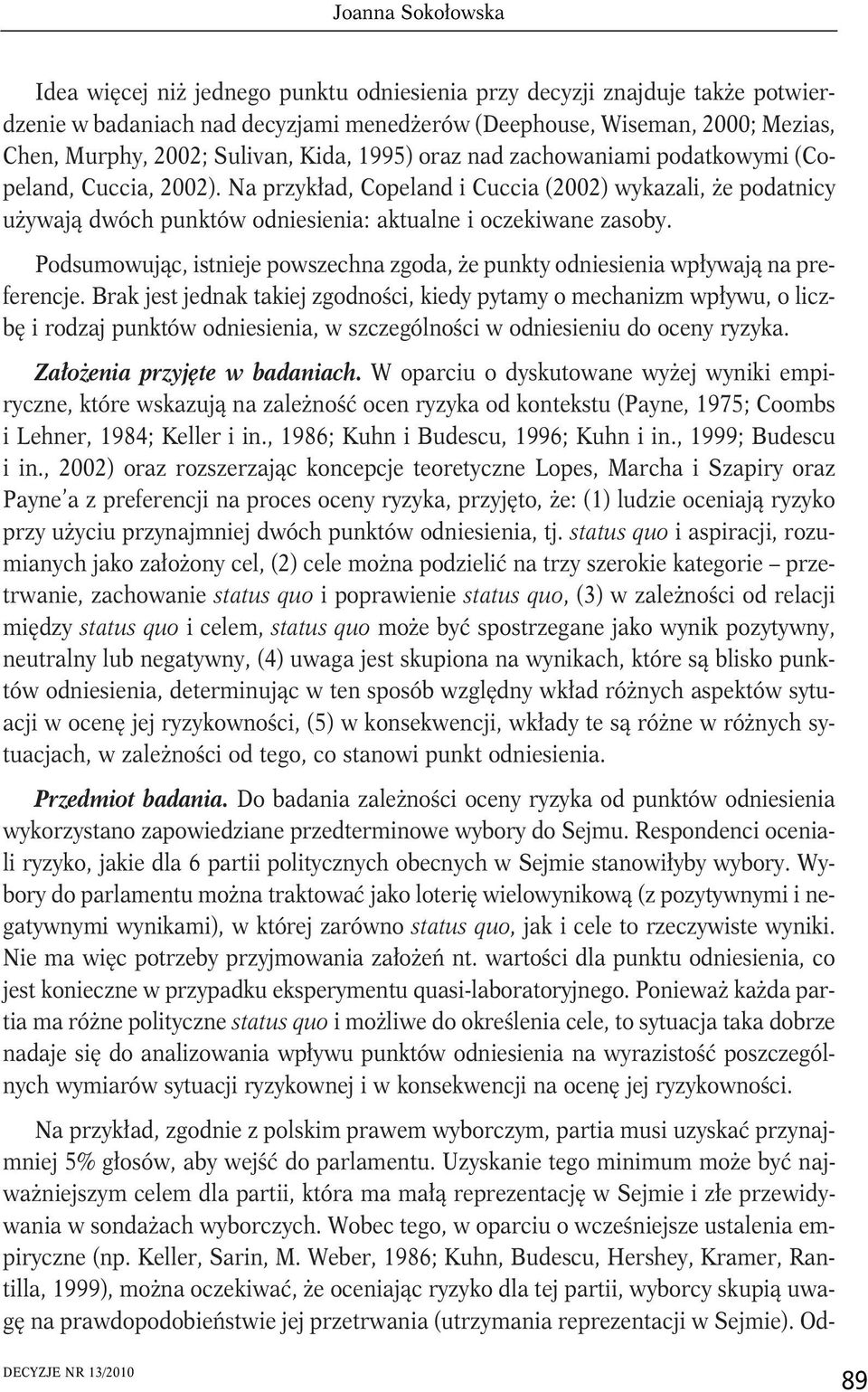 Na przykład, Copeland i Cuccia (2002) wykazali, że podatnicy używają dwóch punktów odniesienia: aktualne i oczekiwane zasoby.