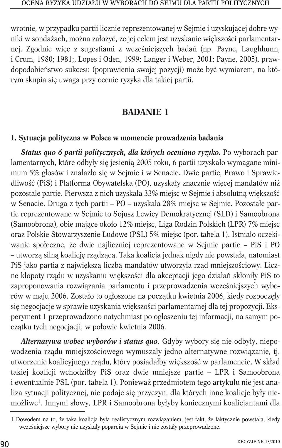 Payne, Laughhunn, i Crum, 1980; 1981;, Lopes i Oden, 1999; Langer i Weber, 2001; Payne, 2005), prawdopodobieństwo sukcesu (poprawienia swojej pozycji) może być wymiarem, na którym skupia się uwaga