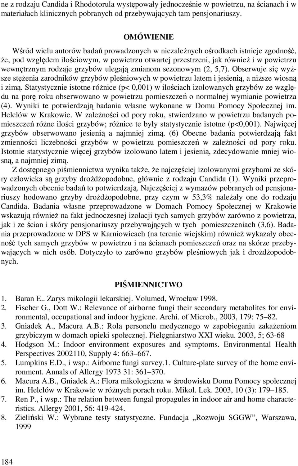 rodzaje grzybów ulegają zmianom sezonowym (2, 5,7). Obserwuje się wyższe stężenia zarodników grzybów pleśniowych w powietrzu latem i jesienią, a niższe wiosną i zimą.