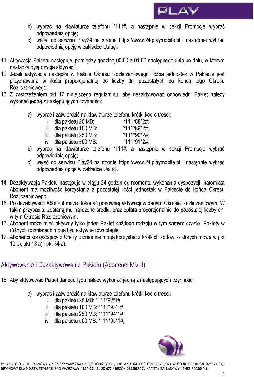 Jeżeli aktywacja nastąpiła w trakcie Okresu Rozliczeniowego liczba jednostek w Pakiecie jest przyznawana w ilości proporcjonalnej do liczby dni pozostałych do końca tego Okresu Rozliczeniowego. 13.