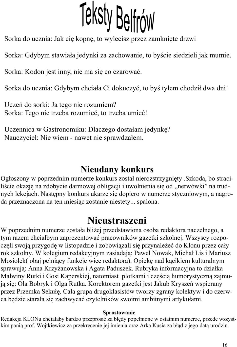 Uczennica w Gastronomiku: Dlaczego dosta am jedynk? Nauczyciel: Nie wiem - nawet nie sprawdza em. Nieudany konkurs Og oszony w poprzednim numerze konkurs zosta nierozstrzygni ty.