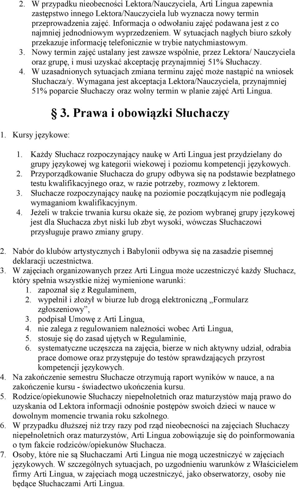 Nowy termin zajęć ustalany jest zawsze wspólnie, przez Lektora/ Nauczyciela oraz grupę, i musi uzyskać akceptację przynajmniej 51% Słuchaczy. 4.