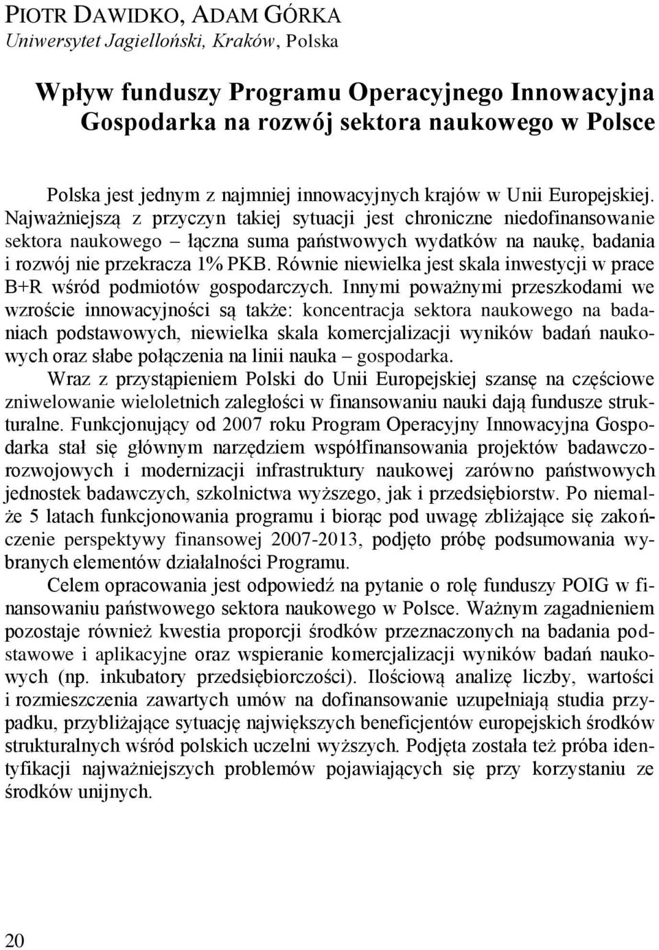 Najważniejszą z przyczyn takiej sytuacji jest chroniczne niedofinansowanie sektora naukowego łączna suma państwowych wydatków na naukę, badania i rozwój nie przekracza 1% PKB.