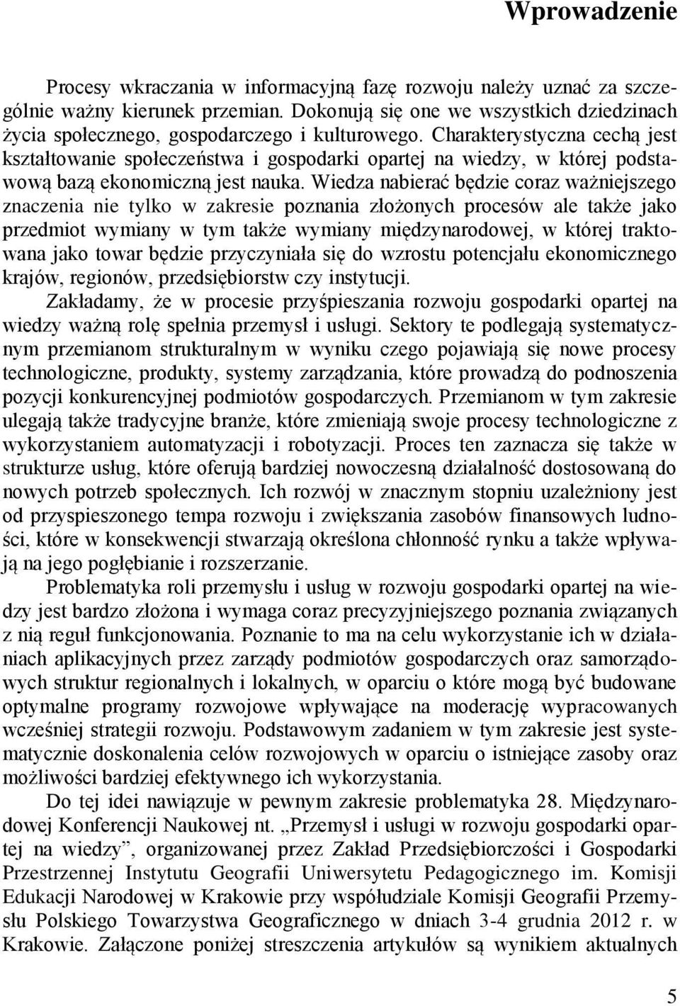 Charakterystyczna cechą jest kształtowanie społeczeństwa i gospodarki opartej na wiedzy, w której podstawową bazą ekonomiczną jest nauka.