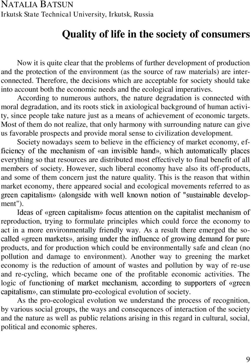 Therefore, the decisions which are acceptable for society should take into account both the economic needs and the ecological imperatives.