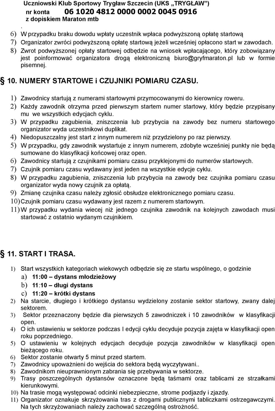 8) Zwrot podwyższonej opłaty startowej odbędzie na wniosek wpłacającego, który zobowiązany jest poinformować organizatora drogą elektroniczną biuro@gryfmaraton.pl lub w formie pisemnej. 10.