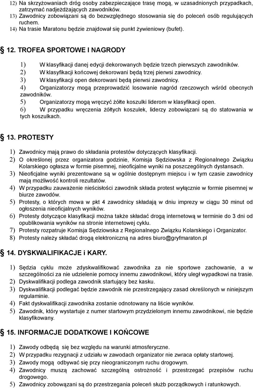 TROFEA SPORTOWE I NAGRODY 1) W klasyfikacji danej edycji dekorowanych będzie trzech pierwszych zawodników. 2) W klasyfikacji końcowej dekorowani będą trzej pierwsi zawodnicy.