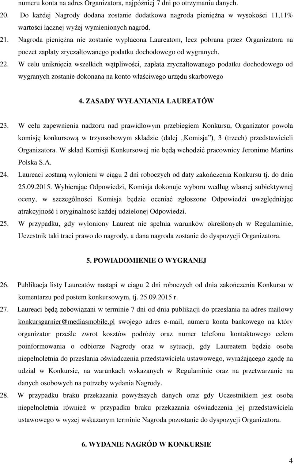 Nagroda pieniężna nie zostanie wypłacona Laureatom, lecz pobrana przez Organizatora na poczet zapłaty zryczałtowanego podatku dochodowego od wygranych. 22.