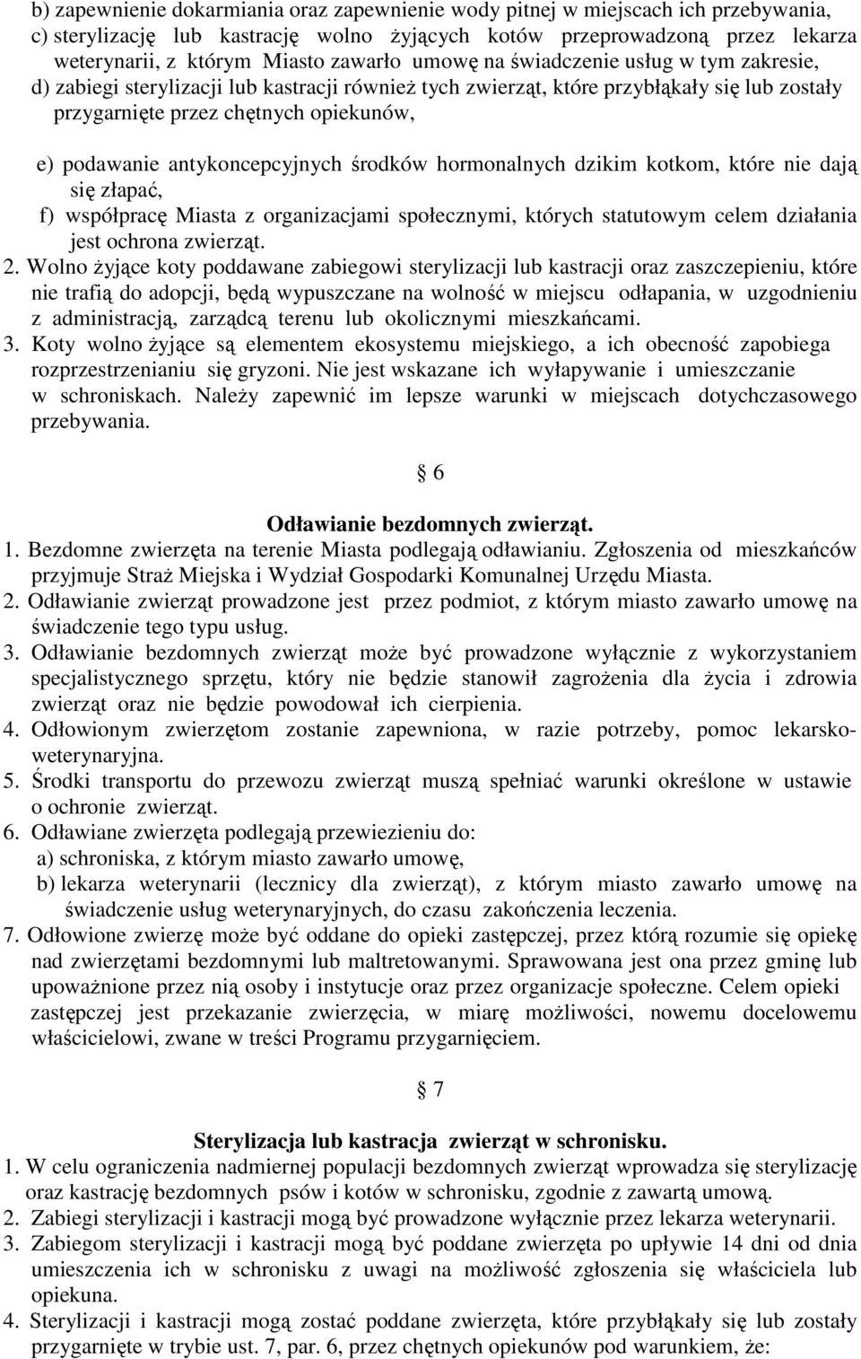 antykoncepcyjnych środków hormonalnych dzikim kotkom, które nie dają się złapać, f) współpracę Miasta z organizacjami społecznymi, których statutowym celem działania jest ochrona zwierząt. 2.