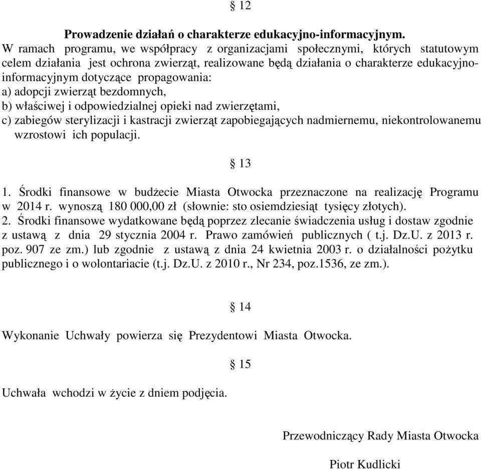 propagowania: a) adopcji zwierząt bezdomnych, b) właściwej i odpowiedzialnej opieki nad zwierzętami, c) zabiegów sterylizacji i kastracji zwierząt zapobiegających nadmiernemu, niekontrolowanemu