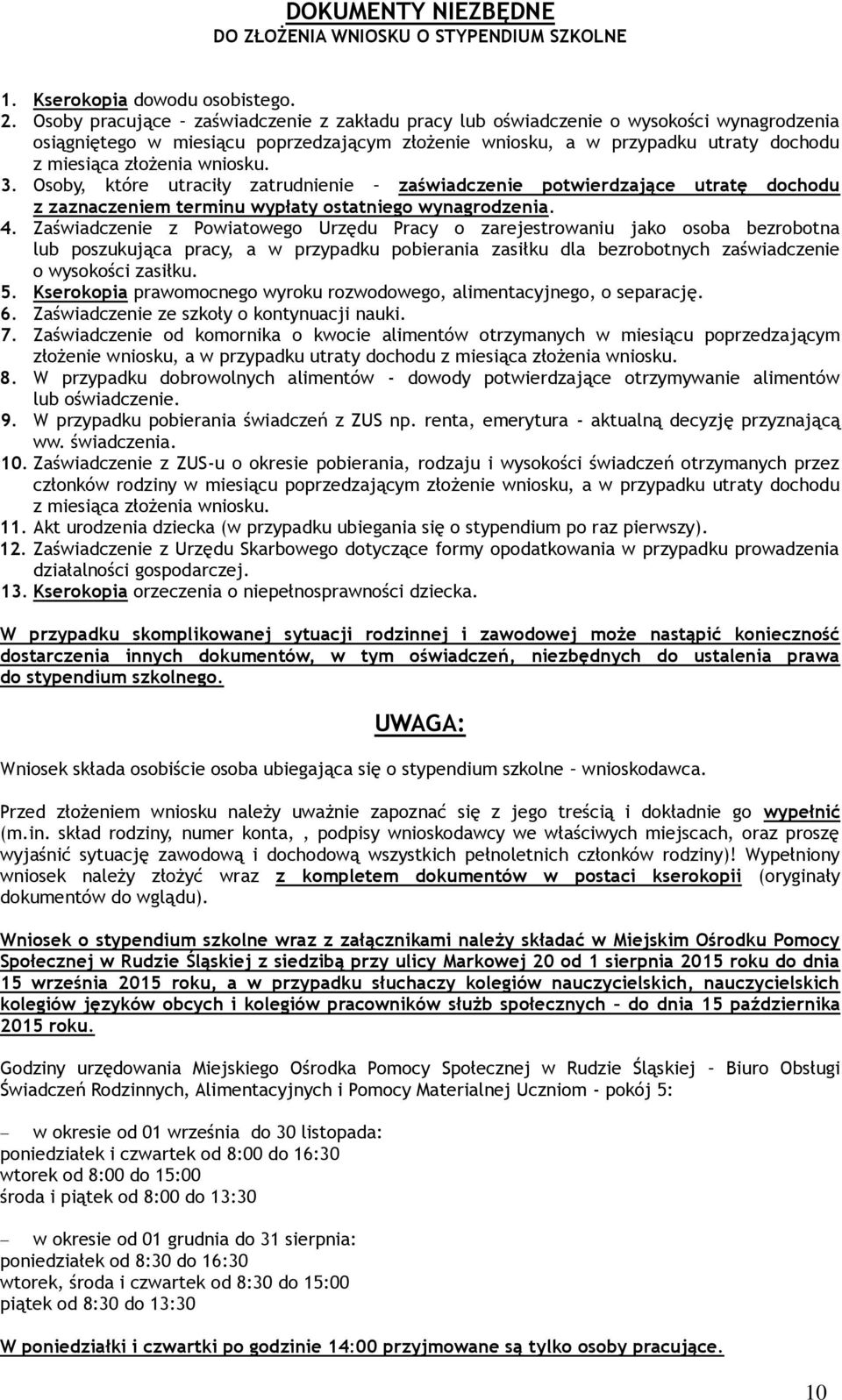 wniosku. 3. Osoby, które utraciły zatrudnienie zaświadczenie potwierdzające utratę dochodu z zaznaczeniem terminu wypłaty ostatniego wynagrodzenia. 4.