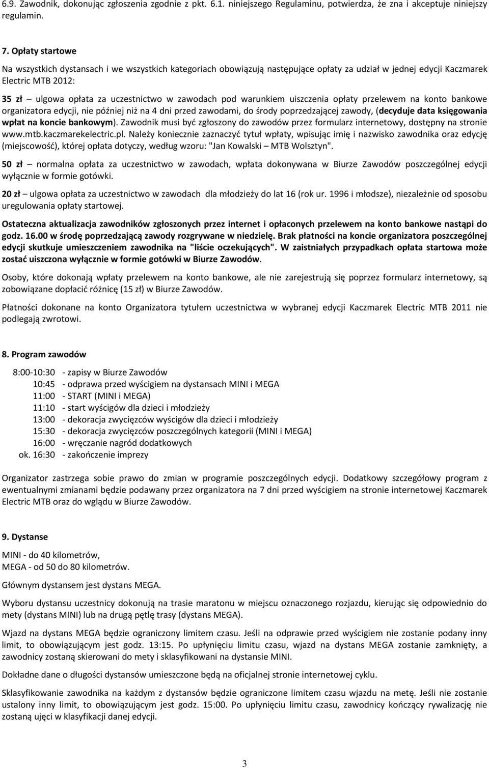 zawodach pod warunkiem uiszczenia opłaty przelewem na konto bankowe organizatora edycji, nie później niż na 4 dni przed zawodami, do środy poprzedzającej zawody, (decyduje data księgowania wpłat na