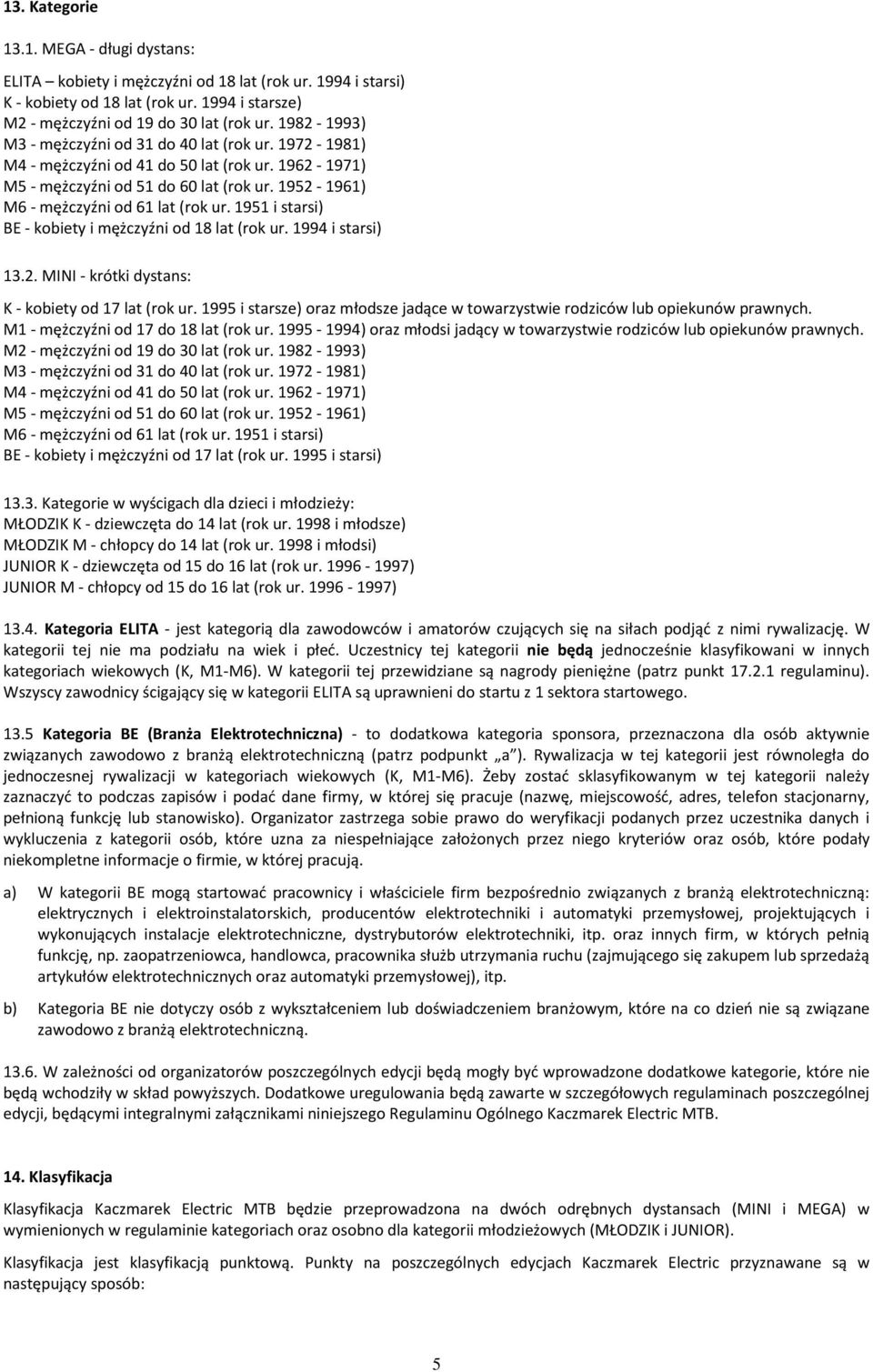 1951 i starsi) BE - kobiety i mężczyźni od 18 lat (rok ur. 1994 i starsi) 13.2. MINI - krótki dystans: K - kobiety od 17 lat (rok ur.