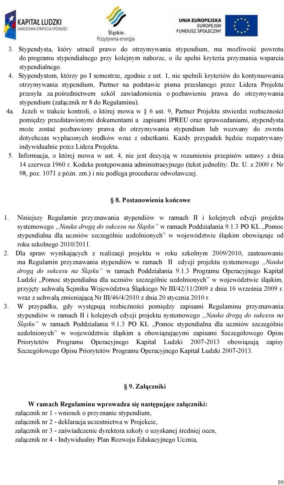 1, nie spełnili kryteriów do kontynuowania otrzymywania stypendium, Partner na podstawie pisma przesłanego przez Lidera Projektu przesyła za pośrednictwem szkół zawiadomienia o pozbawieniu prawa do