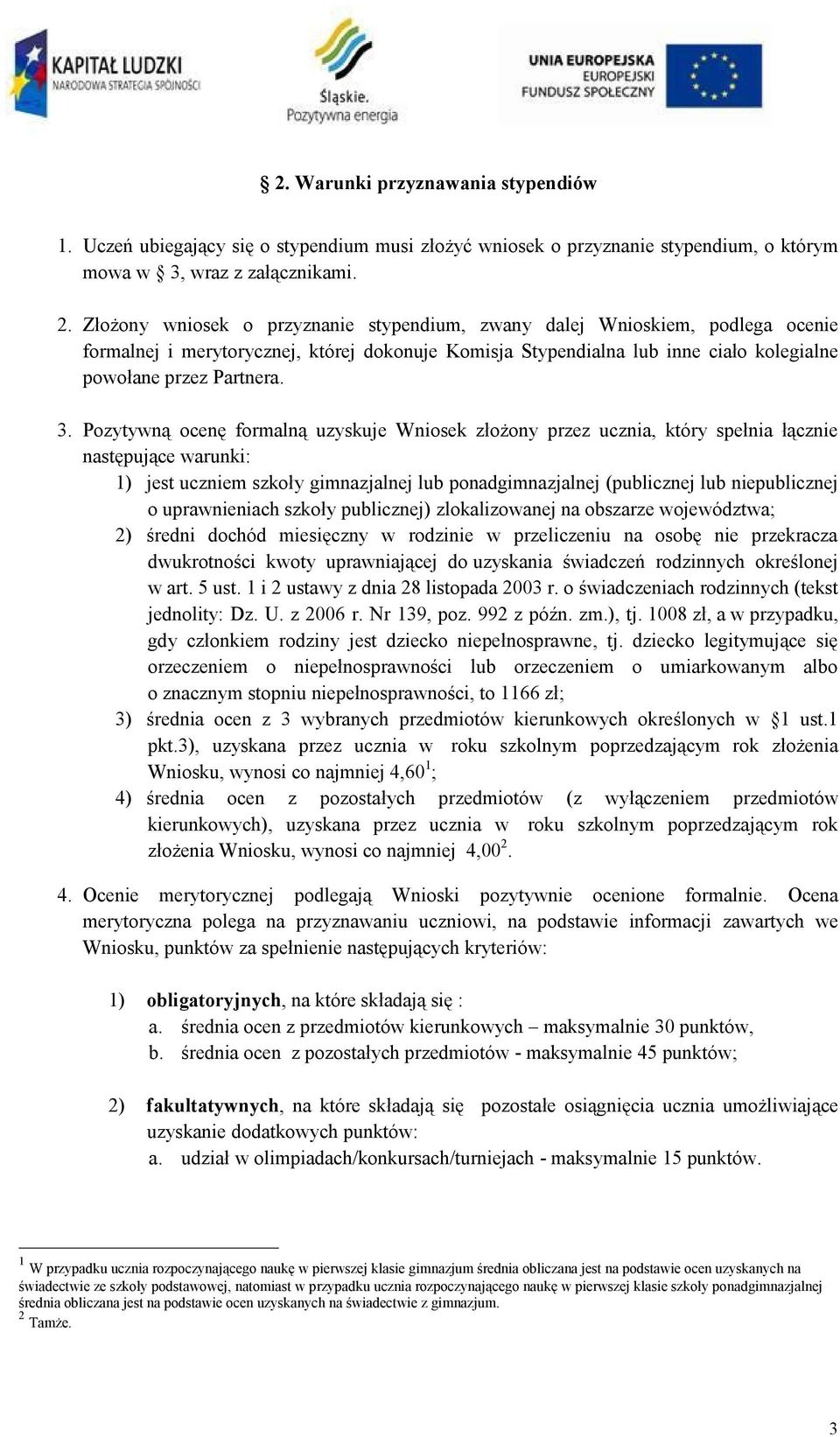 Pozytywną ocenę formalną uzyskuje Wniosek złożony przez ucznia, który spełnia łącznie następujące warunki: 1) jest uczniem szkoły gimnazjalnej lub ponadgimnazjalnej (publicznej lub niepublicznej o