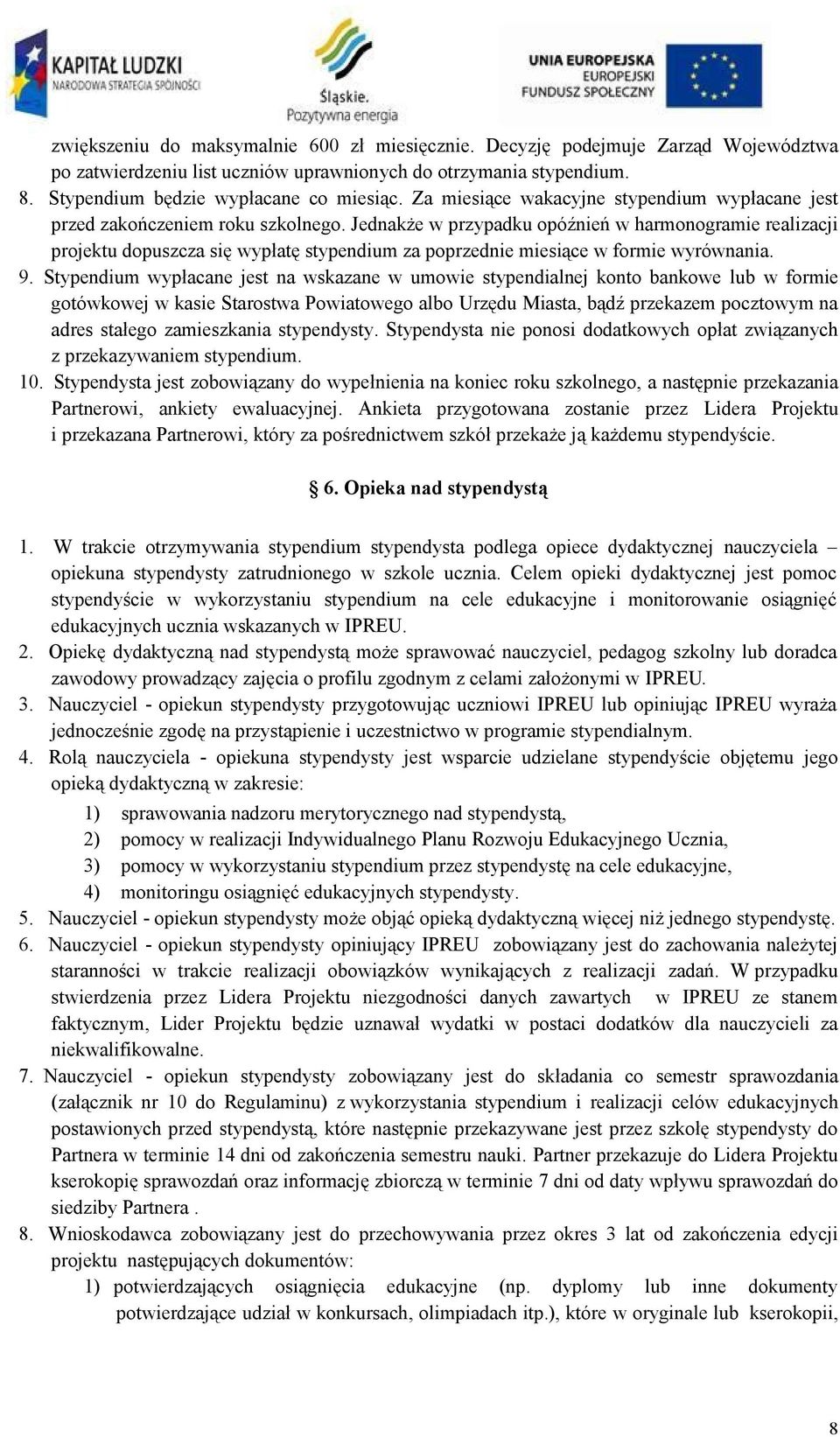 Jednakże w przypadku opóźnień w harmonogramie realizacji projektu dopuszcza się wypłatę stypendium za poprzednie miesiące w formie wyrównania. 9.