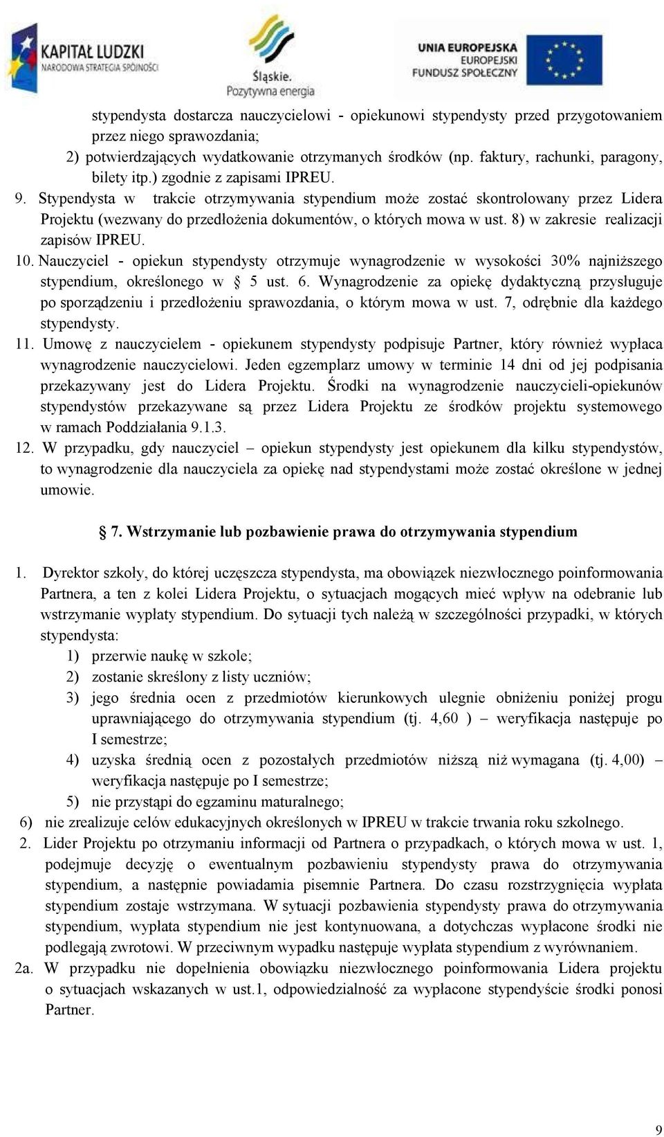 Stypendysta w trakcie otrzymywania stypendium może zostać skontrolowany przez Lidera Projektu (wezwany do przedłożenia dokumentów, o których mowa w ust. 8) w zakresie realizacji zapisów IPREU. 10.