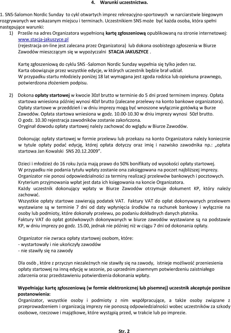 pl (rejestracja on-line jest zalecana przez Organizatora) lub dokona osobistego zgłoszenia w Biurze Zawodów mieszczącym się w wypożyczalni STACJA JAKUSZYCE.