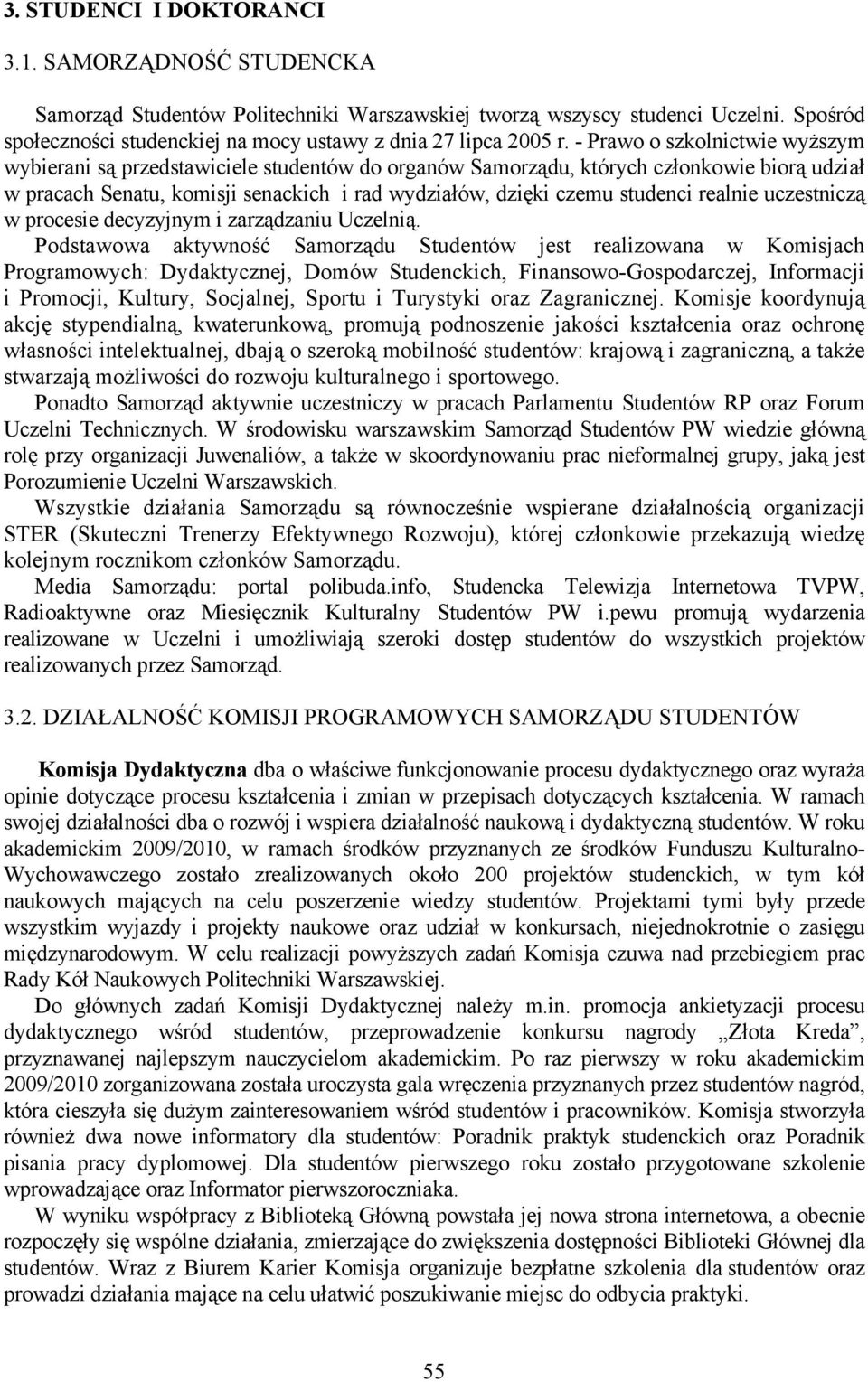 - Prawo o szkolnictwie wyższym wybierani są przedstawiciele studentów do organów Samorządu, których członkowie biorą udział w pracach Senatu, komisji senackich i rad wydziałów, dzięki czemu studenci