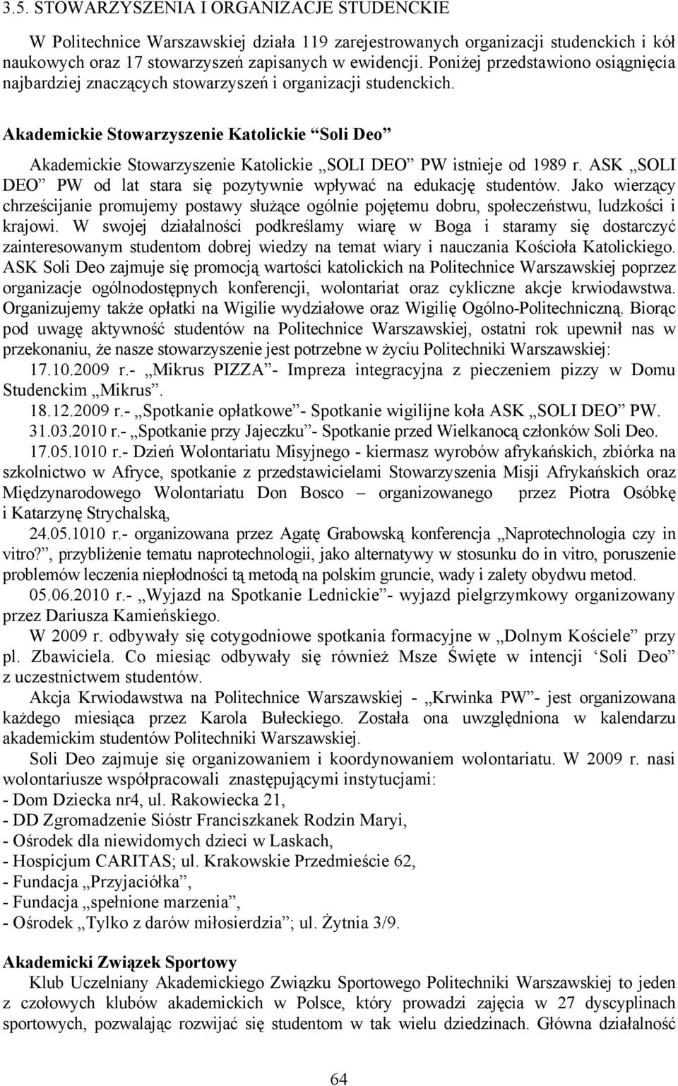 Akademickie Stowarzyszenie Katolickie Soli Deo Akademickie Stowarzyszenie Katolickie SOLI DEO PW istnieje od 1989 r. ASK SOLI DEO PW od lat stara się pozytywnie wpływać na edukację studentów.