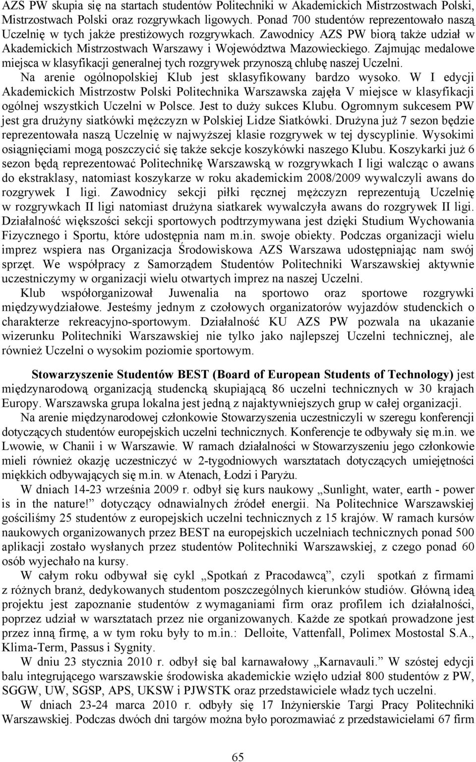 Zajmując medalowe miejsca w klasyfikacji generalnej tych rozgrywek przynoszą chlubę naszej Uczelni. Na arenie ogólnopolskiej Klub jest sklasyfikowany bardzo wysoko.