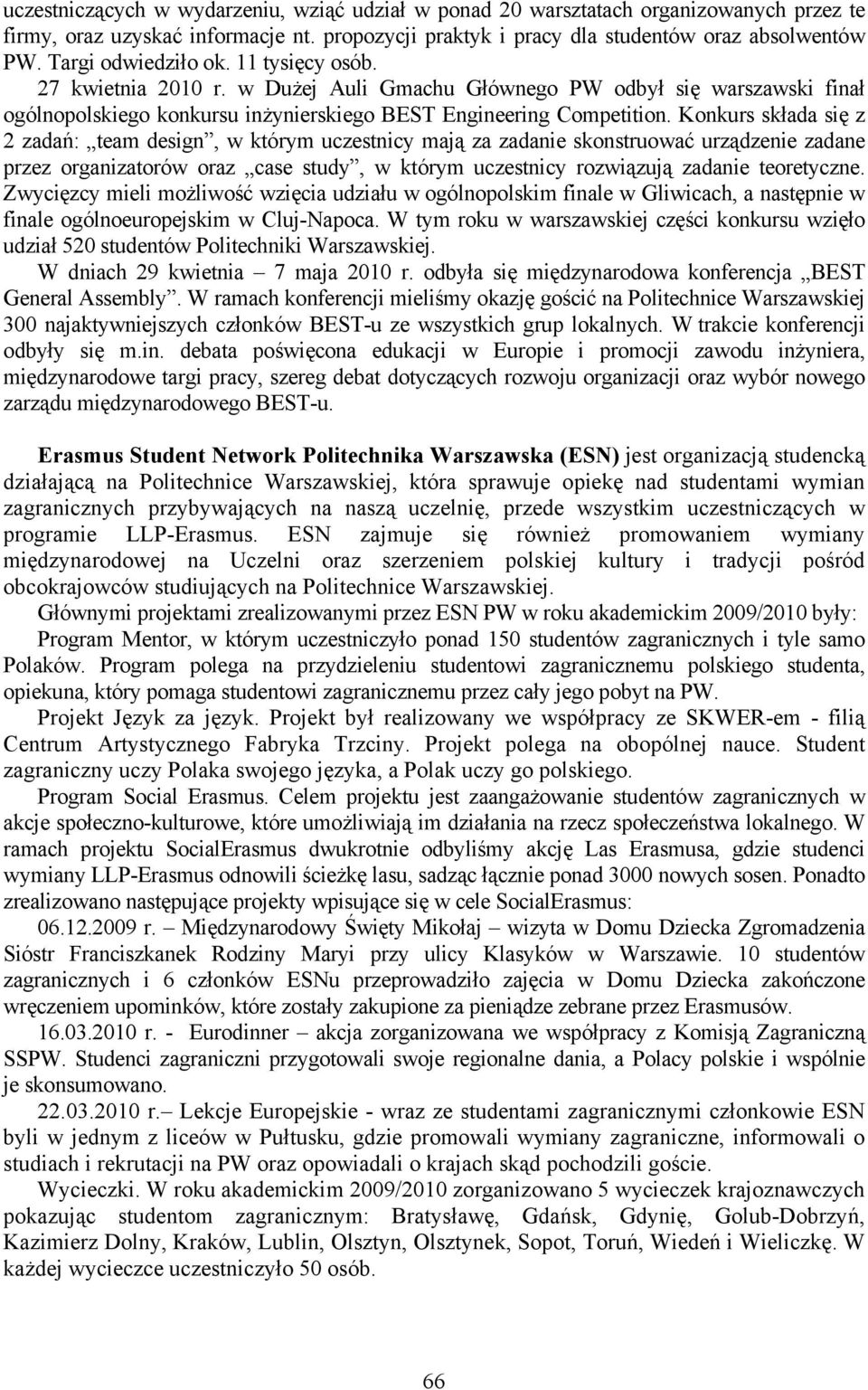 Konkurs składa się z 2 zadań: team design, w którym uczestnicy mają za zadanie skonstruować urządzenie zadane przez organizatorów oraz case study, w którym uczestnicy rozwiązują zadanie teoretyczne.