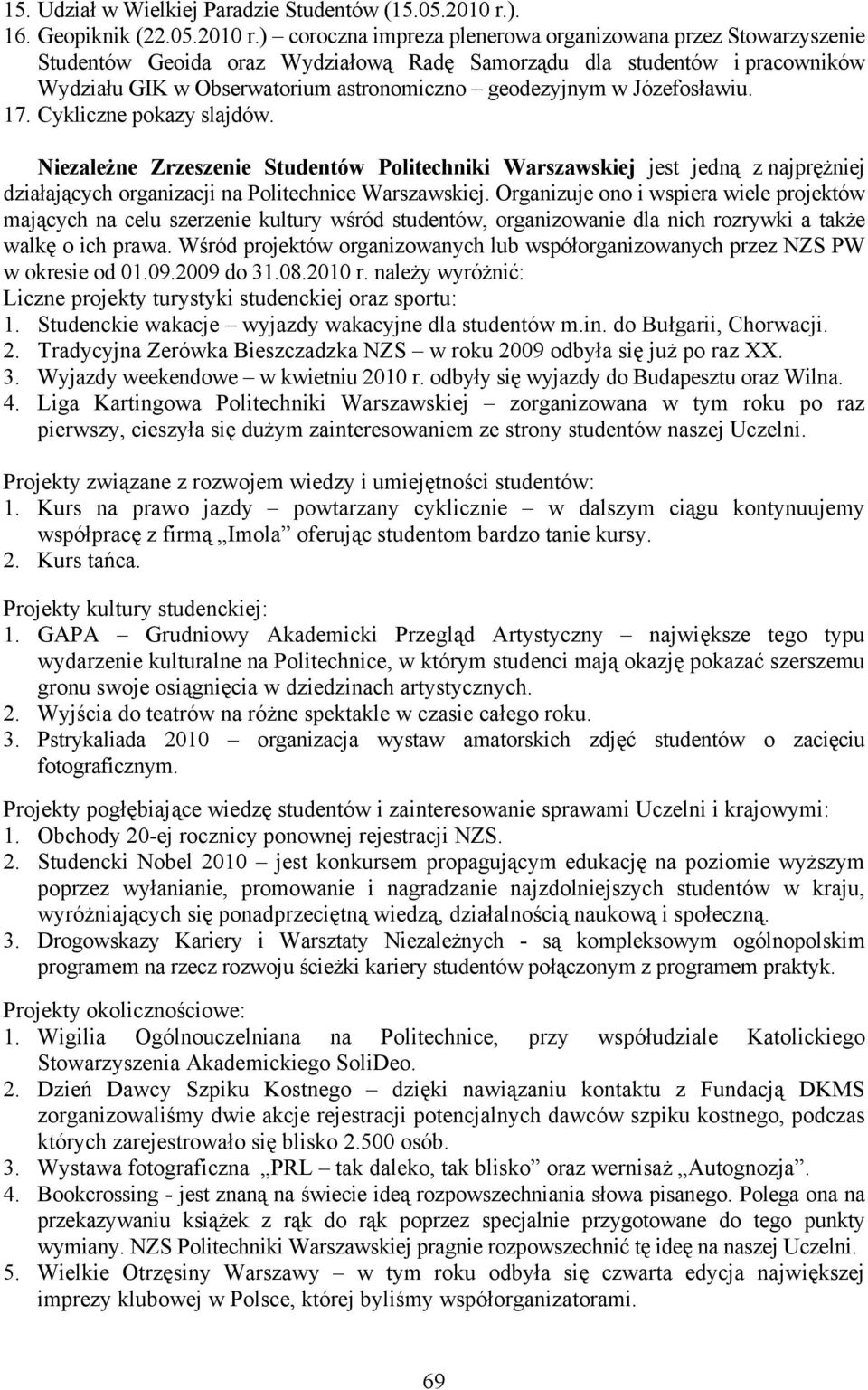 ) coroczna impreza plenerowa organizowana przez Stowarzyszenie Studentów Geoida oraz Wydziałową Radę Samorządu dla studentów i pracowników Wydziału GIK w Obserwatorium astronomiczno geodezyjnym w