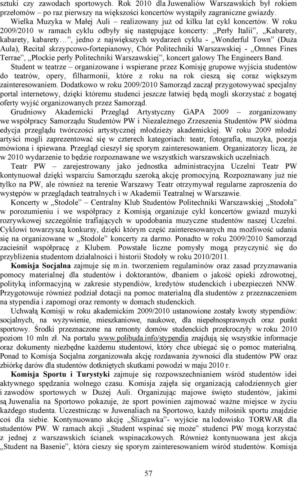 W roku 2009/2010 w ramach cyklu odbyły się następujące koncerty: Perły Italii, Kabarety, kabarety, kabarety, jedno z największych wydarzeń cyklu - Wonderful Town (Duża Aula), Recital