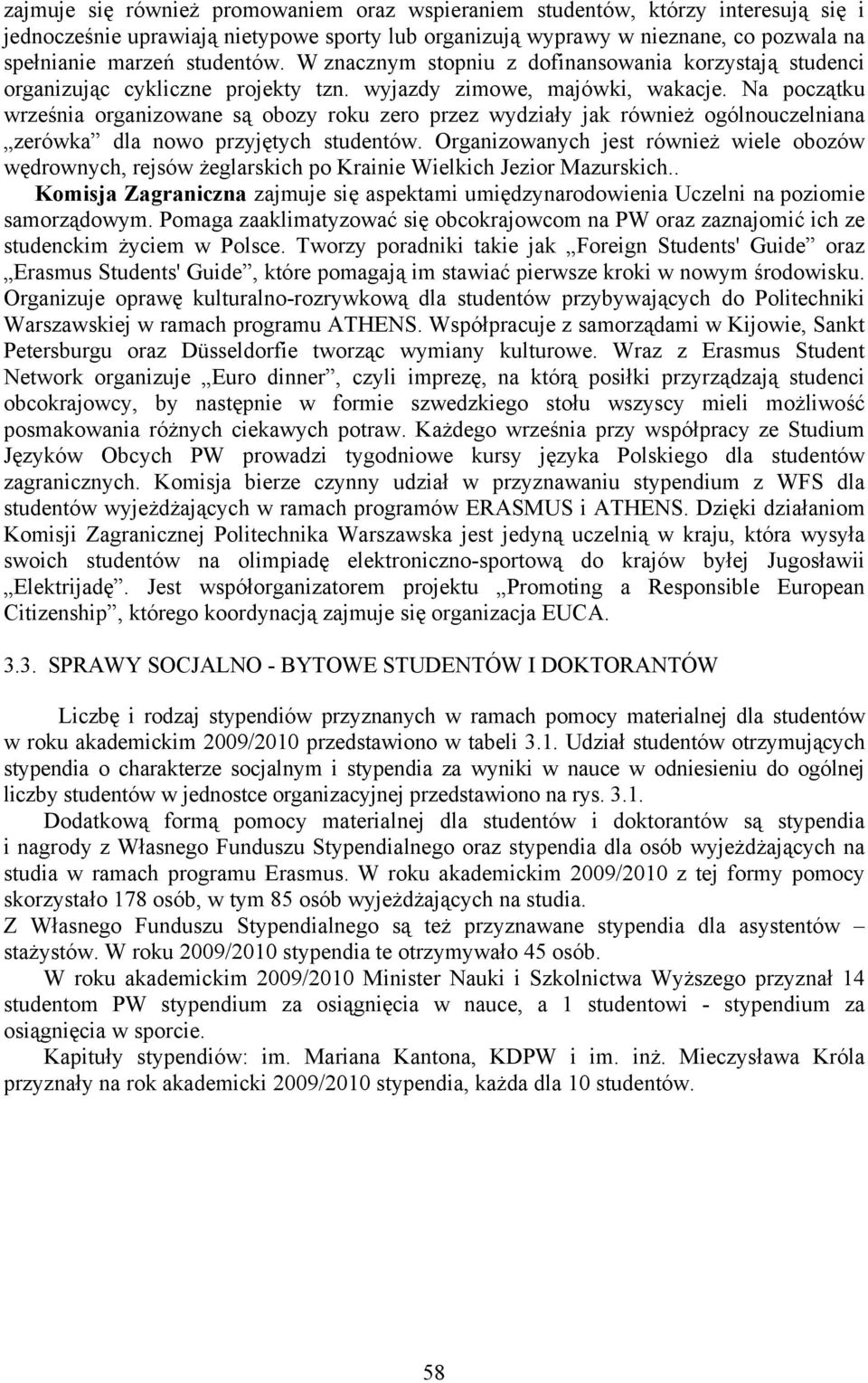 Na początku września organizowane są obozy roku zero przez wydziały jak również ogólnouczelniana zerówka dla nowo przyjętych studentów.