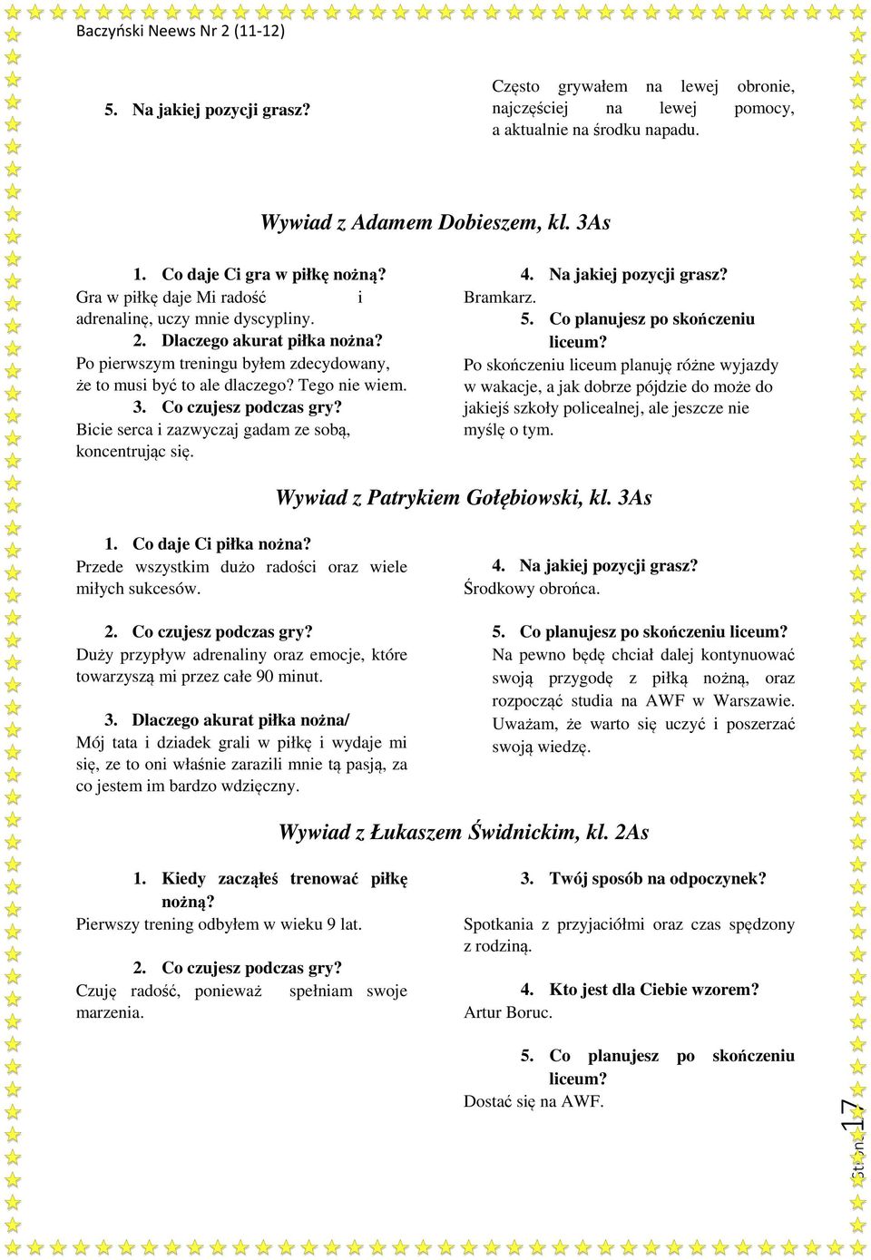 Co czujesz podczas gry? Bicie serca i zazwyczaj gadam ze sobą, koncentrując się. 4. Na jakiej pozycji grasz? Bramkarz. 5. Co planujesz po skończeniu liceum?