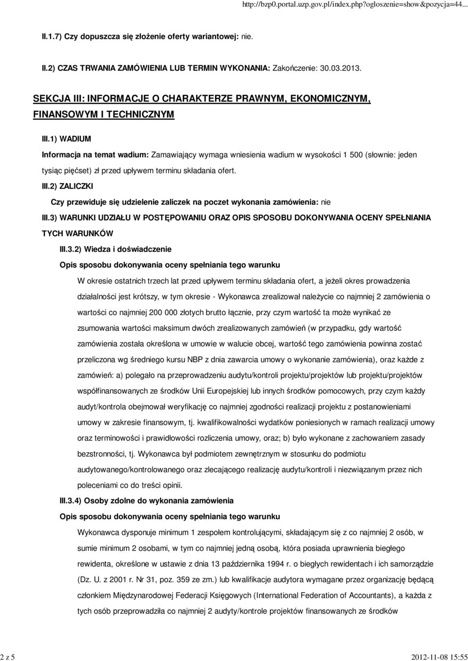 1) WADIUM Informacja na temat wadium: Zamawiający wymaga wniesienia wadium w wysokości 1 500 (słownie: jeden tysiąc pięćset) zł przed upływem terminu składania ofert. III.