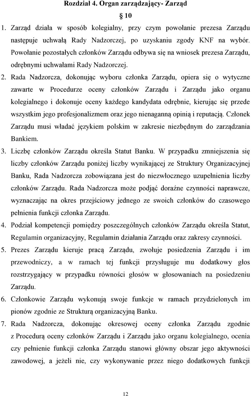 Rada Nadzorcza, dokonując wyboru członka Zarządu, opiera się o wytyczne zawarte w Procedurze oceny członków Zarządu i Zarządu jako organu kolegialnego i dokonuje oceny każdego kandydata odrębnie,