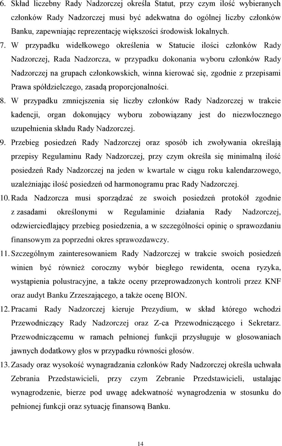 W przypadku widełkowego określenia w Statucie ilości członków Rady Nadzorczej, Rada Nadzorcza, w przypadku dokonania wyboru członków Rady Nadzorczej na grupach członkowskich, winna kierować się,