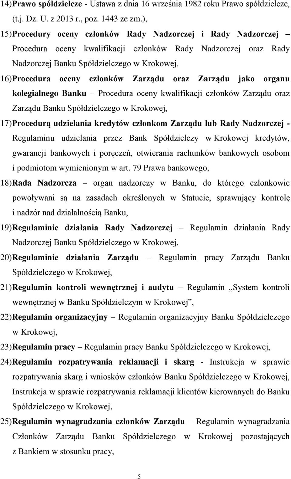 członków Zarządu oraz Zarządu jako organu kolegialnego Banku Procedura oceny kwalifikacji członków Zarządu oraz Zarządu Banku Spółdzielczego w Krokowej, 17) Procedurą udzielania kredytów członkom