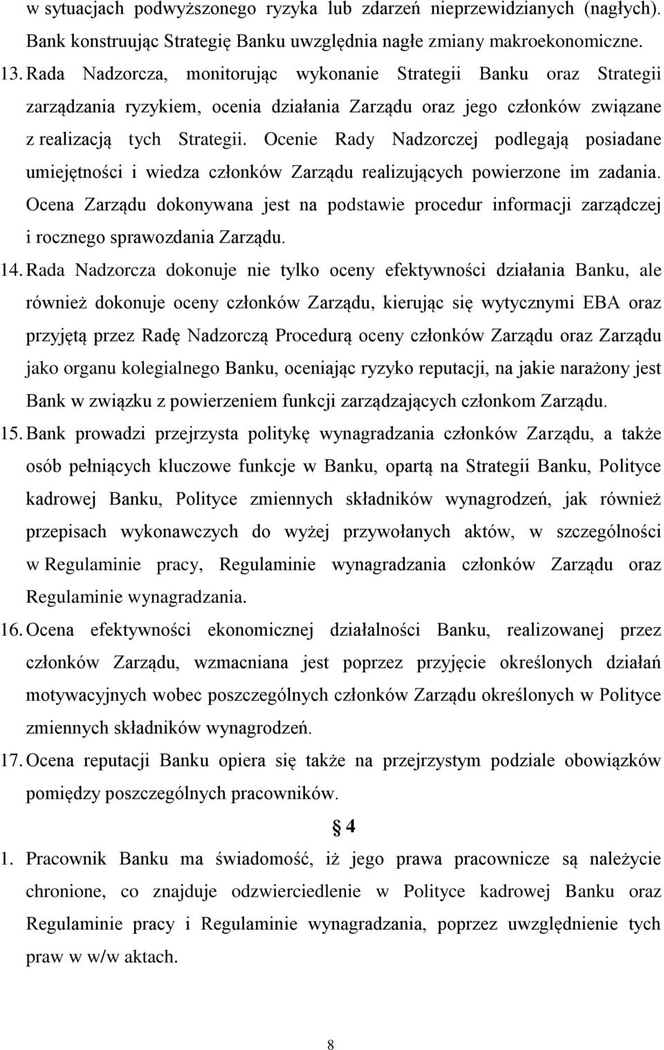 Ocenie Rady Nadzorczej podlegają posiadane umiejętności i wiedza członków Zarządu realizujących powierzone im zadania.